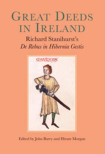 Great Deeds in Ireland: Richard Stanihurst's De Rebus in Hibernia Gestis